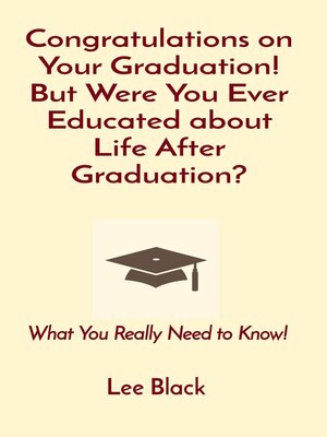 cover image of Congratulations on Your Graduation! But Were You Ever Educated about Life After Graduation?